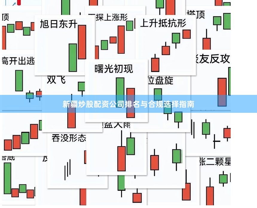新疆炒股配资公司排名与合规选择指南
