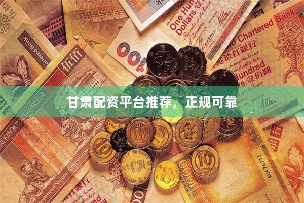 甘肃配资平台推荐，正规可靠
