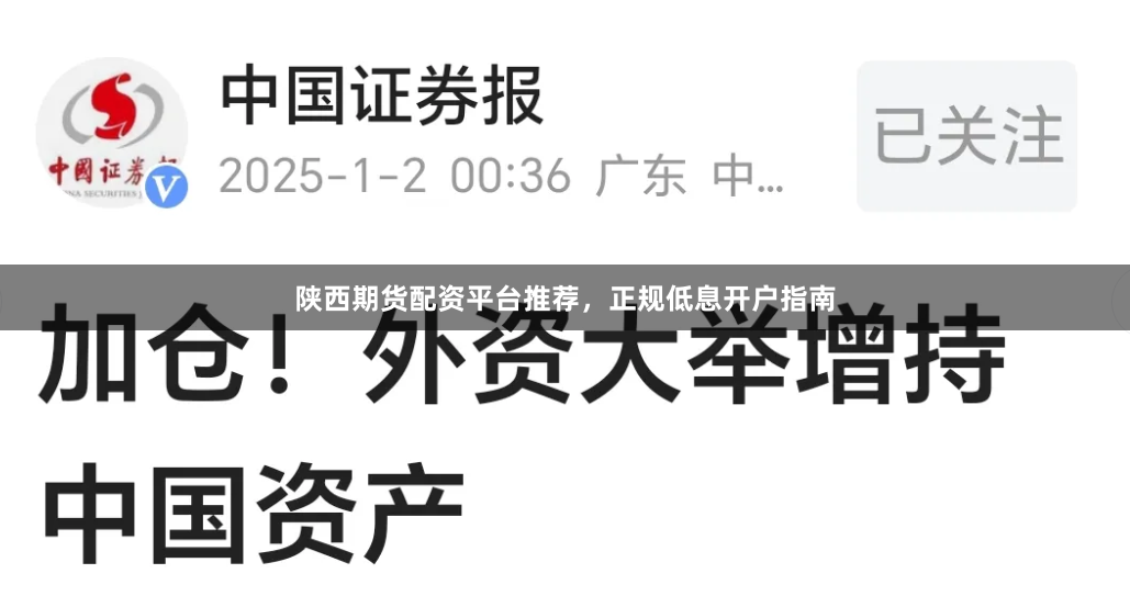 陕西期货配资平台推荐，正规低息开户指南