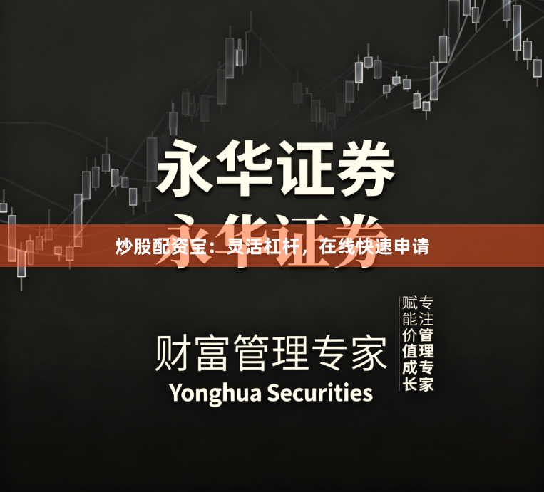 炒股配资宝：灵活杠杆，在线快速申请